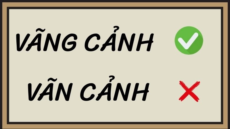 Vãn cảnh hay vãng cảnh đúng chính tả, vãng cảnh là từ đúng