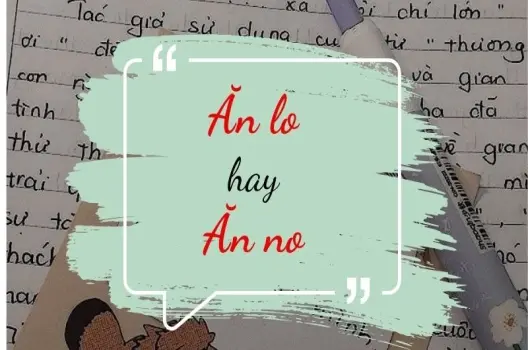 Ăn no hay ăn lo đúng chính tả gây tranh cãi dữ dội