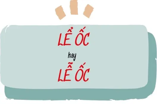 Giải đáp thắc mắc - Lể ốc hay lễ ốc đúng chính tả?