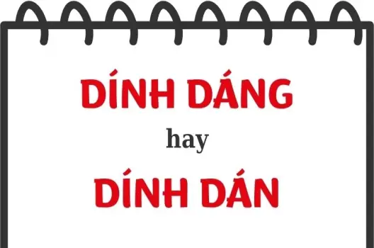 Dính dáng hay dính dán đúng chính tả? Gây tranh cãi lớn
