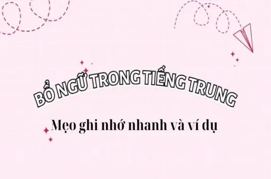 Bổ ngữ trong tiếng Trung - Mẹo ghi nhớ nhanh và ví dụ