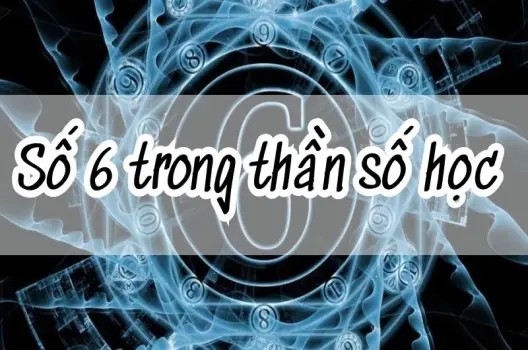 Số 6 trong thần số học - Bí mật về tính cách và vận mệnh