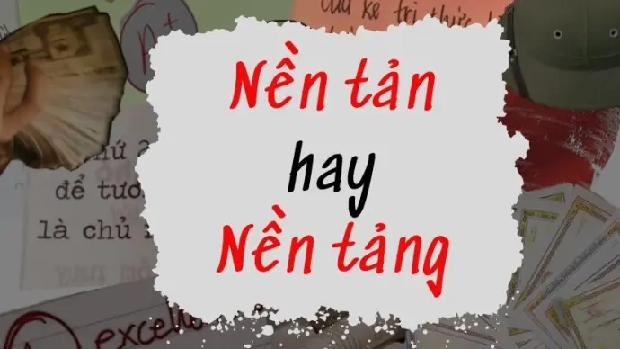 Nền tản hay nền tảng đúng chính tả khiến ai cũng bối rối