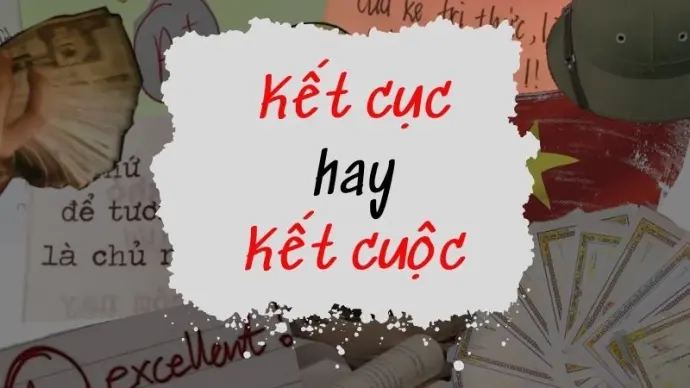 Kết cuộc hay kết cục đúng chính tả? Giải đáp mọi thắc mắc