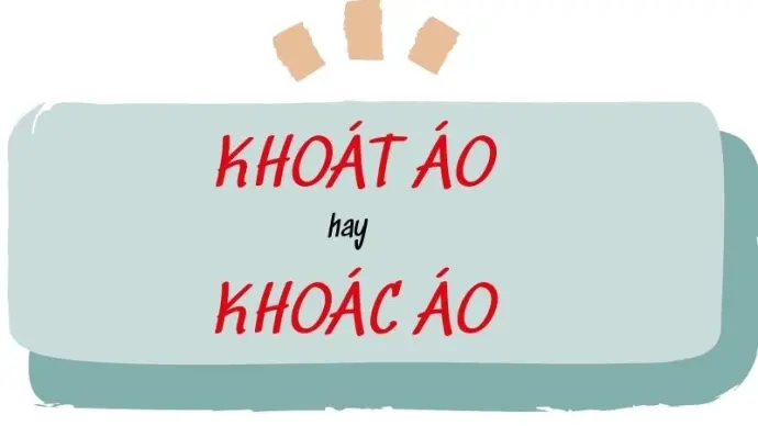 Khoác áo hay khoát áo đúng chính tả để viết văn hay