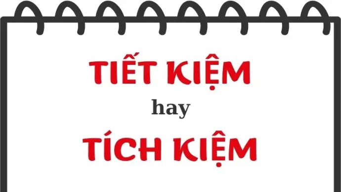 Tích kiệm hay tiết kiệm đúng chính tả khiến bạn bối rối