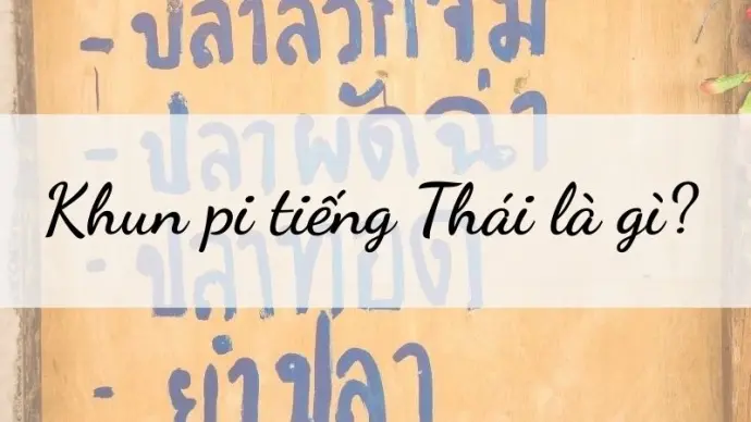 Khun pi tiếng Thái là gì? Ý nghĩa và cách dùng đúng chuẩn