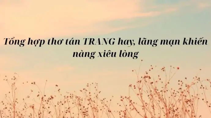 Tổng hợp thơ tán Trang hay, lãng mạn khiến nàng xiêu lòng