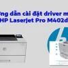 Hướng Dẫn Cách Cài Máy In HP M402dn Chi Tiết Từ A Đến Z