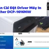 Hướng Dẫn Cài Đặt Máy In Brother DCP-1616NW Toàn Diện