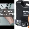 Hướng Dẫn Sử Dụng Máy In Nhãn Brother PT E110 Chi Tiết Nhất 2026