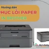 Máy In Brother 2321D Báo Lỗi Paper Nguyên Nhân Và Cách Khắc Phục