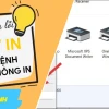 Máy in nhận lệnh nhưng không in được Khắc phục triệt để năm 2026