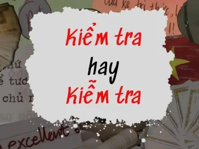 Phân biệt kiễm tra hay kiểm tra đúng chính tả dễ nhớ