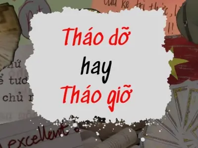 Tháo giỡ hay tháo dỡ đúng chính tả? Đừng để ngôn ngữ đánh lừa