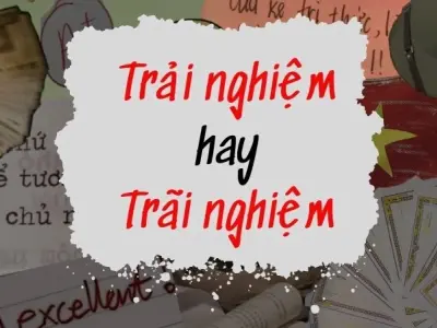 Trãi nghiệm hay trải nghiệm đâu là cách viết đúng?