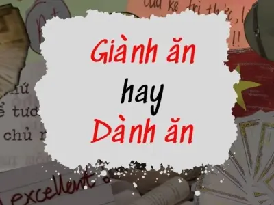 Phân biệt giành ăn và dành ăn cực dễ mà ai cũng nhầm