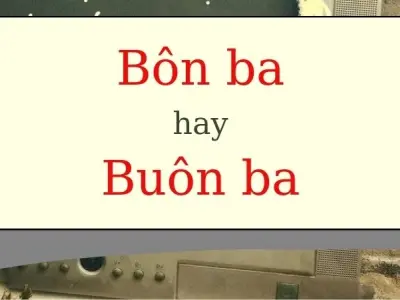 Buôn ba hay bôn ba đúng chính tả bạn đã dùng chuẩn chưa