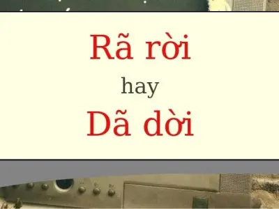 Rã rời hay dã dời đúng chính tả khiến ai cũng lúng túng