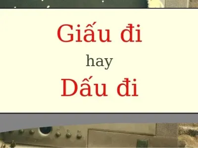 Dấu đi hay giấu đi đúng chính tả khiến ai cũng bối rối
