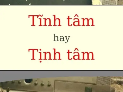 Tịnh tâm hay tĩnh tâm đúng chính tả dễ gây nhầm lẫn