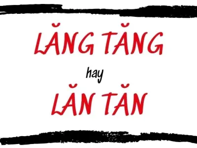 Lăng tăng hay lăn tăn đúng chính tả? Giải mã gây sốc