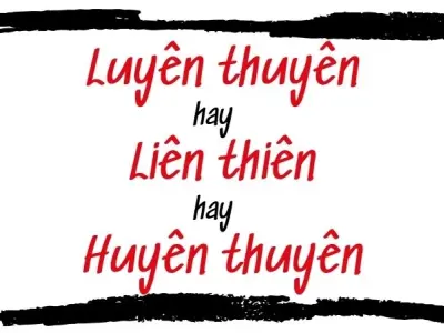 Luyên thuyên hay liên thiên hay huyên thuyên đúng chính tả