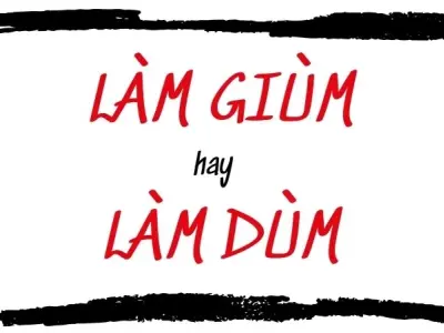 Làm dùm hay làm giùm đúng chính tả trong tiếng Việt
