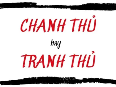 Chanh thủ hay tranh thủ đúng chính tả? Sự thật bất ngờ
