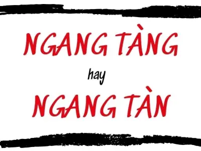 Ngang tàng hay ngang tàn đúng chính tả dễ gây hiểu lầm