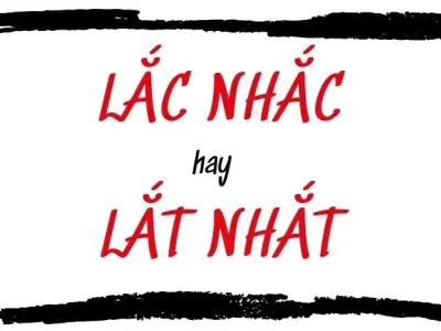 Lắc nhắc hay lắt nhắt đúng chính tả gây tranh cãi dai dẳng