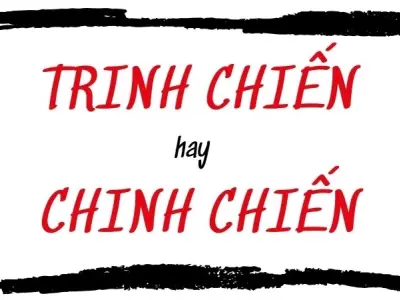 Chinh chiến hay trinh chiến đúng chính tả khiến giật mình