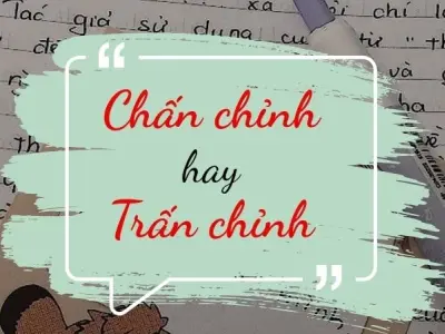 Chấn chỉnh hay trấn chỉnh đúng chính tả trong văn học?