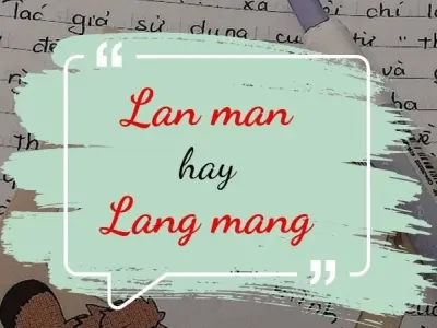 Khám phá ngay hai từ lan man hay lang mang đúng chính tả