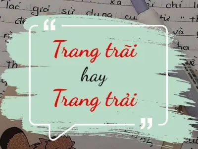 Tranh cãi lớn trang trãi hay trang trải đúng chính tả