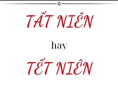 Tất niên hay tết niên đúng chính tả và sự thật bất ngờ