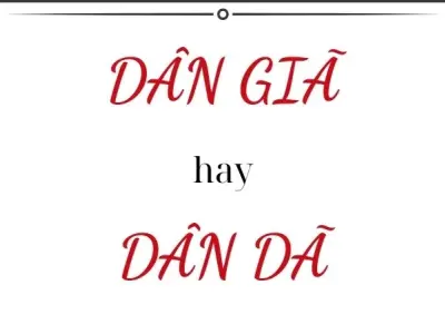 Dân dã hay dân giã đúng chính tả khiến nhiều người bối rối