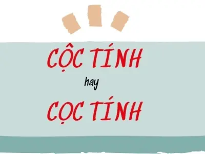 Cộc tính hay cọc tính đúng chính tả? Đừng sai thêm nữa