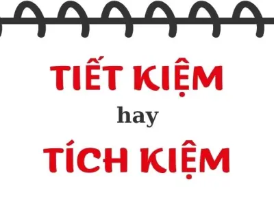 Tích kiệm hay tiết kiệm đúng chính tả khiến bạn bối rối