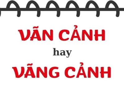 Vãn cảnh hay vãng cảnh đúng chính tả? Khám phá lý do