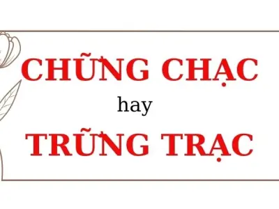 Chững chạc hay trững trạc đúng chính tả? Cẩn thận lỗi sai