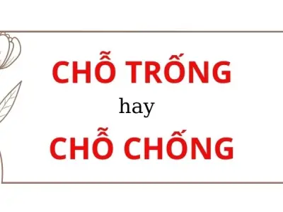 Chỗ trống hay chỗ chống đúng chính tả? Viết sai là mất điểm