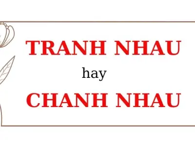 Chanh nhau hay tranh nhau đúng chính tả? Đừng mắc sai lầm