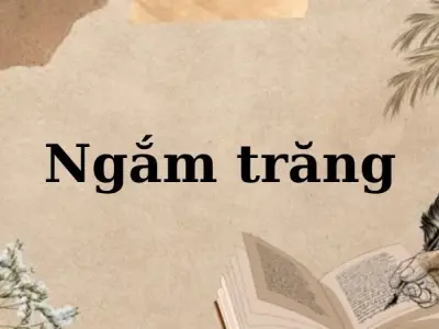 Phân tích tác giả, tác phẩm bài thơ Ngắm trăng (Hồ Chí Minh)