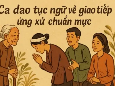 Tuyển chọn ca dao tục ngữ về giao tiếp ứng xử chuẩn mực