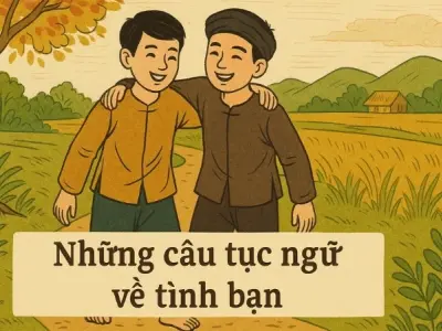 Tổng hợp ca dao tục ngữ về tình bạn chân thành, sâu sắc