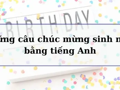 100+ Câu chúc mừng sinh nhật bằng tiếng Anh ý nghĩa