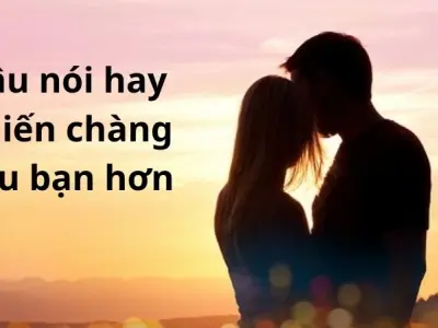 Những câu nói hay khiến chàng yêu bạn nhiều hơn mỗi ngày