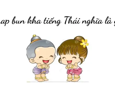 Khap bun kha tiếng Thái nghĩa là gì? Tìm hiểu văn hóa Thái