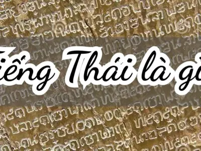 Tiếng Thái là gì? Tìm hiểu nguồn gốc và nét đặc trưng riêng